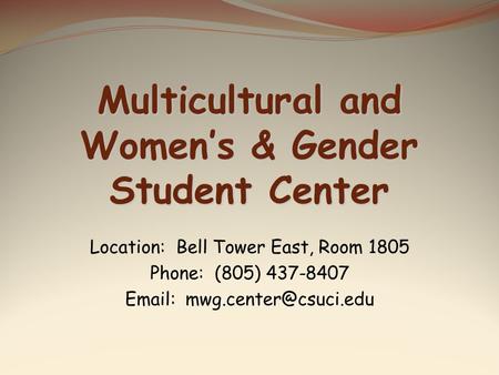 Location: Bell Tower East, Room 1805 Phone: (805) 437-8407   Multicultural and Womens & Gender Student Center.