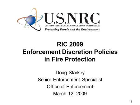 1 RIC 2009 Enforcement Discretion Policies in Fire Protection Doug Starkey Senior Enforcement Specialist Office of Enforcement March 12, 2009.