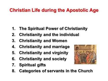 Christian Life during the Apostolic Age 1.The Spiritual Power of Christianity 2.Christianity and the individual 3.Christianity and Women 4.Christianity.