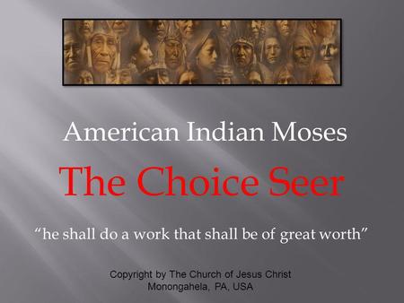 American Indian Moses The Choice Seer he shall do a work that shall be of great worth Copyright by The Church of Jesus Christ Monongahela, PA, USA.