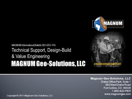 Copyright © 2011 Magnum Geo-Solutions, LLC MAGNUM Informational Bulletin ISO-GEO-11A Technical Support, Design-Build & Value Engineering Magnum Geo-Solutions,
