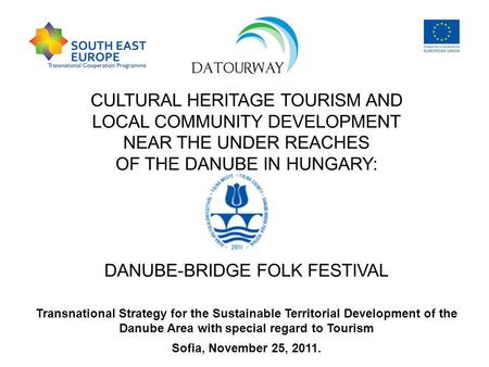 CULTURAL HERITAGE TOURISM AND LOCAL COMMUNITY DEVELOPMENT NEAR THE UNDER REACHES OF THE DANUBE IN HUNGARY: DANUBE-BRIDGE FOLK FESTIVAL Transnational Strategy.