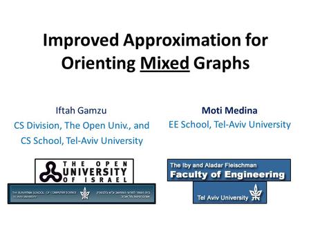 Improved Approximation for Orienting Mixed Graphs Iftah Gamzu CS Division, The Open Univ., and CS School, Tel-Aviv University Moti Medina EE School, Tel-Aviv.