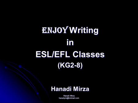 ENJOY Writing in ESL/EFL Classes (KG2-8) Hanadi Mirza
