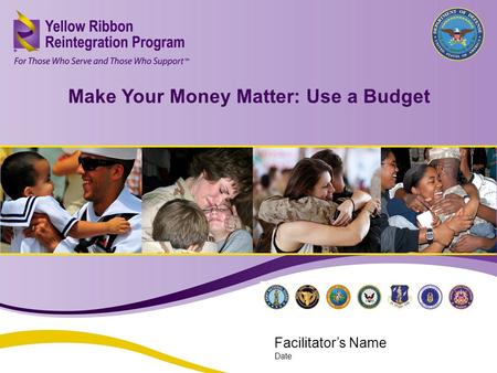 Make Your Money Matter: Use a Budget (JAN 2013) Make Your Money Matter: Use a Budget Facilitators Name Date.
