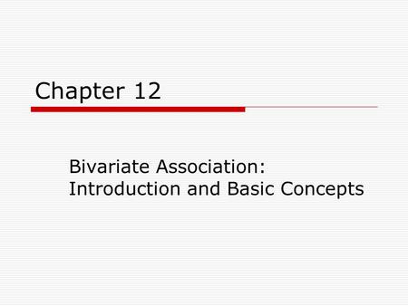 Chapter 12 Bivariate Association: Introduction and Basic Concepts.