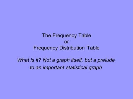 The Frequency Table or Frequency Distribution Table