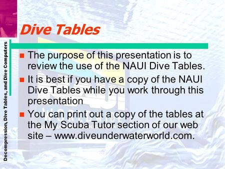 Dive Tables The purpose of this presentation is to review the use of the NAUI Dive Tables. It is best if you have a copy of the NAUI Dive Tables while.