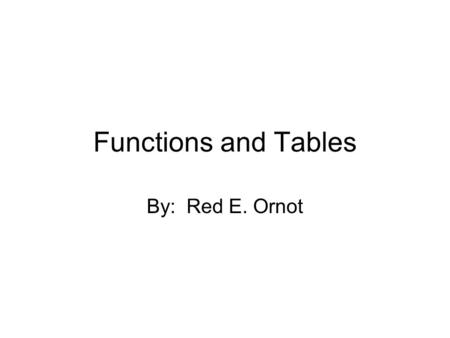 Functions and Tables By: Red E. Ornot. Our Standards Maryland VSC Standard - 1.A.1.c – Complete a function table using a one- operation (+,-,/,x) -1.A.1.d.