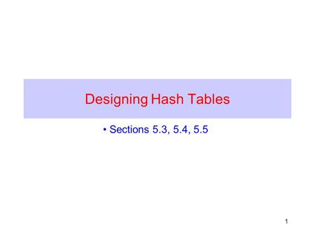 1 Designing Hash Tables Sections 5.3, 5.4, 5.5. 2 Designing a hash table 1.Hash function: establishing a key with an indexed location in a hash table.