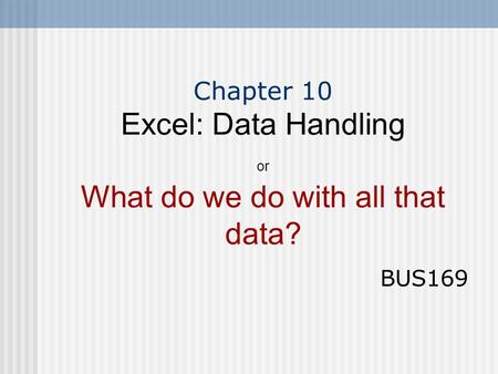 Chapter 10 Excel: Data Handling or What do we do with all that data?