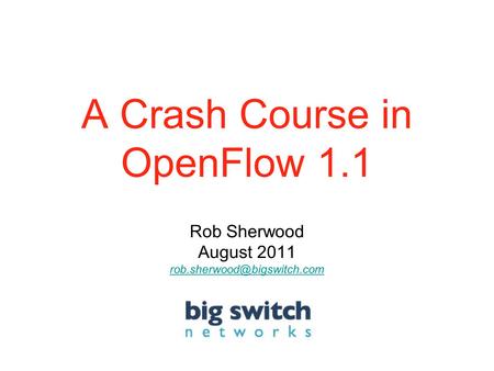 A Crash Course in OpenFlow 1.1 Rob Sherwood August 2011
