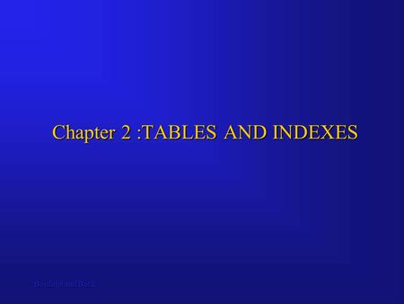 Bordoloi and Bock Chapter 2 :TABLES AND INDEXES. Bordoloi and Bock One of the first steps in creating a database is to create the tables that will store.