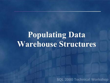 Populating Data Warehouse Structures Examining the Star Schema Dimension Tables Dimension Table Fact Table Sales Star Schema.