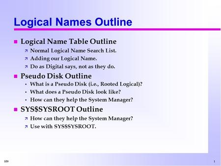 1 S59 Logical Names Outline n Logical Name Table Outline ä Normal Logical Name Search List. ä Adding our Logical Name. ä Do as Digital says, not as they.
