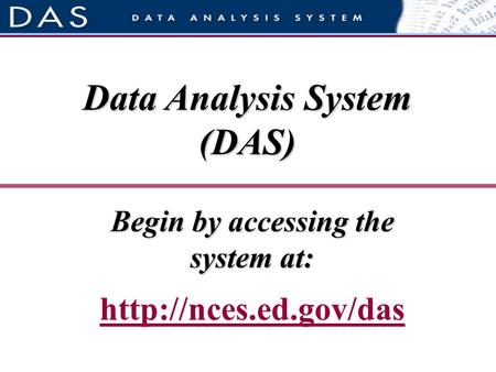Begin by accessing the system at:  Data Analysis System (DAS)