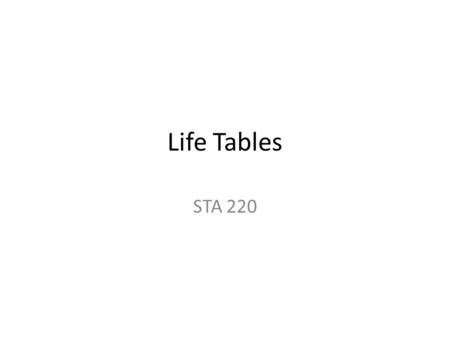 Life Tables STA 220.