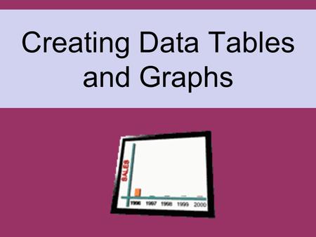 Creating Data Tables and Graphs. --All data tables and graphs must have titles. --Units should also be included (where appropriate).
