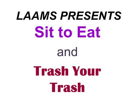 LAAMS PRESENTS Sit to Eat and Trash Your Trash or… How to Properly Eat in the Lunch Area.