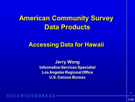 1 American Community Survey Data Products Data Products Accessing Data for Hawaii Jerry Wong Information Services Specialist Los Angeles Regional Office.