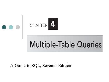 A Guide to SQL, Seventh Edition. Objectives Use joins to retrieve data from more than one table Use the IN and EXISTS operators to query multiple tables.