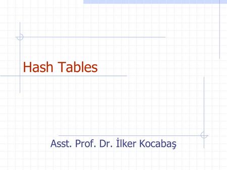 Asst. Prof. Dr. İlker Kocabaş Hash Tables. 2 Overview Information Retrieval Binary Search Trees Hashing. Applications. Example. Hash Functions. Hash Tables.