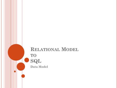 R ELATIONAL M ODEL TO SQL Data Model. 22 C ONCEPTUAL D ESIGN : ER TO R ELATIONAL TO SQL How to represent Entity sets, Relationship sets, Attributes, Key.