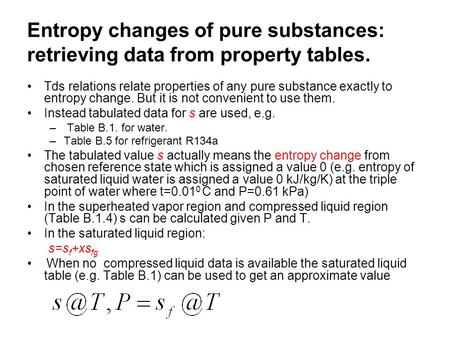 Entropy changes of pure substances: retrieving data from property tables. Tds relations relate properties of any pure substance exactly to entropy change.