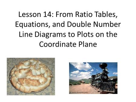 Lesson 14: From Ratio Tables, Equations, and Double Number Line Diagrams to Plots on the Coordinate Plane.