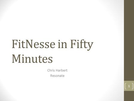 FitNesse in Fifty Minutes Chris Harbert Resonate 1.