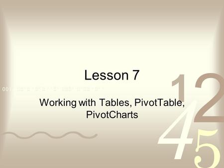 Lesson 7 Working with Tables, PivotTable, PivotCharts.