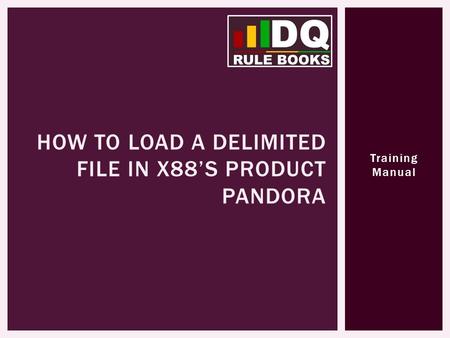 Training Manual HOW TO LOAD A DELIMITED FILE IN X88S PRODUCT PANDORA.