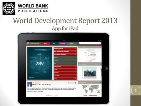 World Development Report 2013 App for iPad 1. Using the WDR 2013 App Use the WDR 2013 app for iPad to: Browse and search the WDR text, tables, figures,