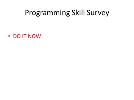 Programming Skill Survey DO IT NOW. Assignment 1 Uploaded to course website Due next Tuesday, Jan 21, at 11:59pm.