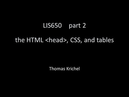 LIS650part 2 the HTML, CSS, and tables Thomas Krichel.