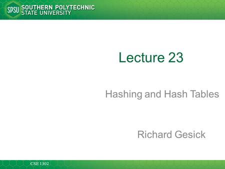 CSE 1302 Lecture 23 Hashing and Hash Tables Richard Gesick.