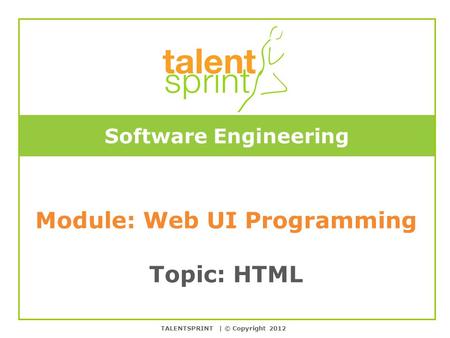 Color Templates Software Engineering Module: Web UI Programming Topic: HTML TALENTSPRINT | © Copyright 2012.