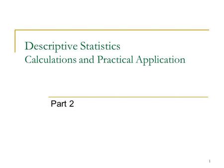 Descriptive Statistics Calculations and Practical Application Part 2 1.
