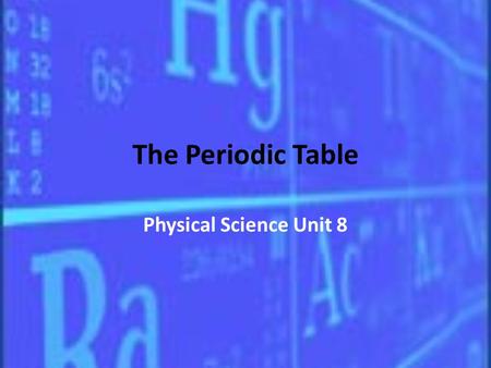 The Periodic Table Physical Science Unit 8.