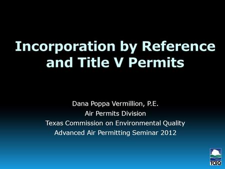 Dana Poppa Vermillion, P.E. Air Permits Division Texas Commission on Environmental Quality Advanced Air Permitting Seminar 2012.
