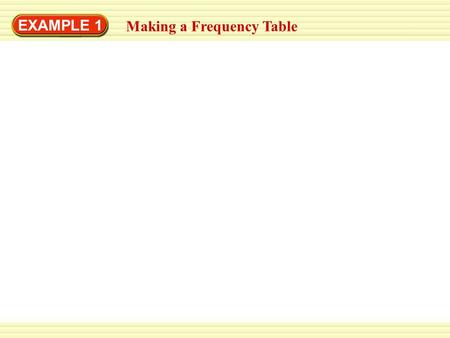 EXAMPLE 1 Making a Frequency Table. EXAMPLE 1 To find which type of art project was chosen most often, you can make a frequency table. Making a Frequency.