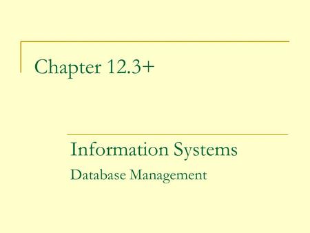 Chapter 12.3+ Information Systems Database Management.