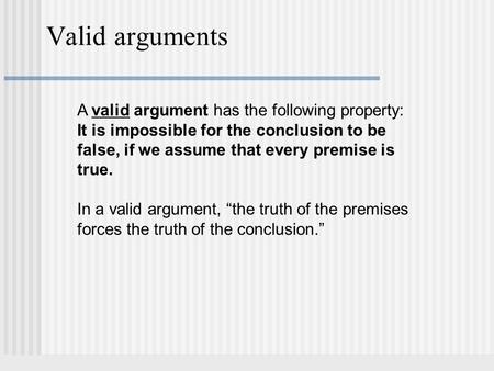 Valid arguments A valid argument has the following property: