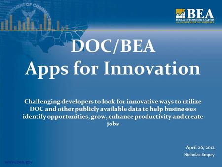 Www.bea.gov DOC/BEA Apps for Innovation Challenging developers to look for innovative ways to utilize DOC and other publicly available data to help businesses.
