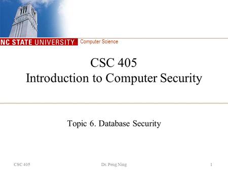 Computer Science CSC 405Dr. Peng Ning1 CSC 405 Introduction to Computer Security Topic 6. Database Security.