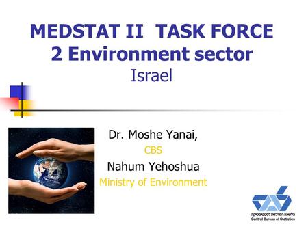 MEDSTAT II TASK FORCE 2 Environment sector Israel Dr. Moshe Yanai, CBS Nahum Yehoshua Ministry of Environment.