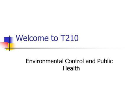 Welcome to T210 Environmental Control and Public Health.