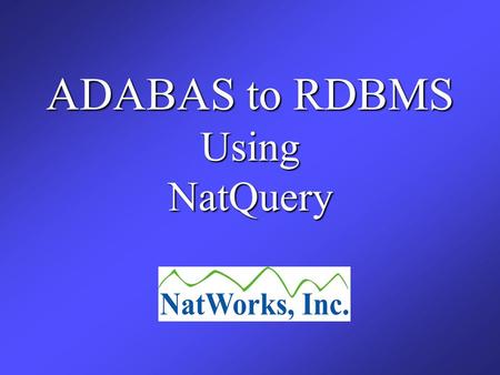 ADABAS to RDBMS UsingNatQuery. The following session will provide a high-level overview of NatQuerys ability to automatically extract ADABAS data from.