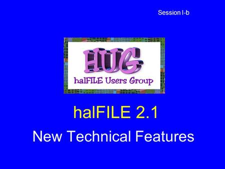 HalFILE 2.1 New Technical Features Session I-b. Full ODBC Application Microsoft Access has been eliminated New ODBC databases File Data Source support.