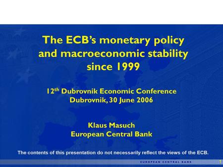 1 The ECBs monetary policy and macroeconomic stability since 1999 12 th Dubrovnik Economic Conference Dubrovnik, 30 June 2006 Klaus Masuch European Central.